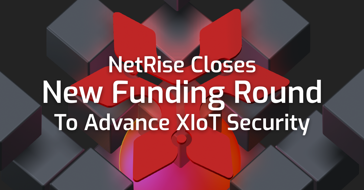 NetRise Announces $8 Million in Funding to Advance XIoT Security Technology